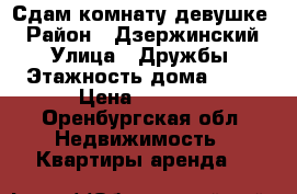 Сдам комнату девушке  › Район ­ Дзержинский  › Улица ­ Дружбы › Этажность дома ­ 10 › Цена ­ 4 000 - Оренбургская обл. Недвижимость » Квартиры аренда   